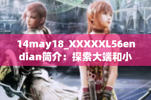 14may18_XXXXXL56endian简介：探索大端和小端架构