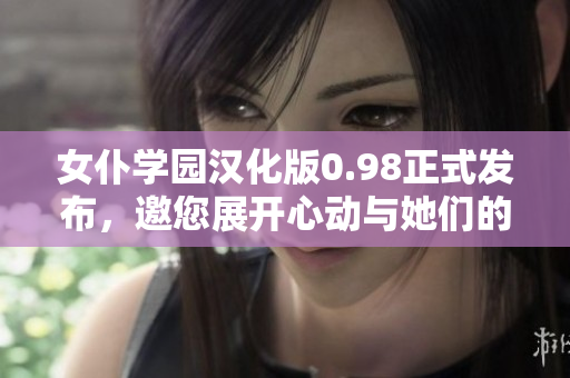 女仆学园汉化版0.98正式发布，邀您展开心动与她们的浪漫冒险