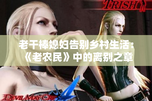 老干棒媳妇告别乡村生活：《老农民》中的离别之章