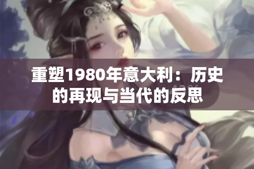 重塑1980年意大利：历史的再现与当代的反思
