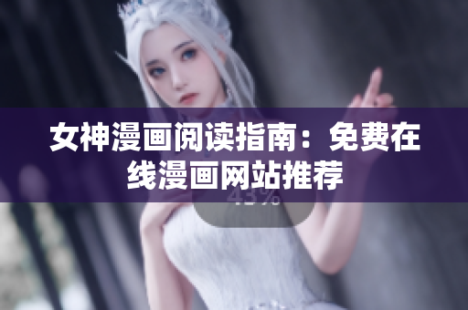 女神漫画阅读指南：免费在线漫画网站推荐