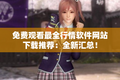 免费观看最全行情软件网站下载推荐：全新汇总！