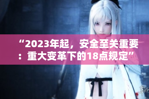 “2023年起，安全至关重要：重大变革下的18点规定”