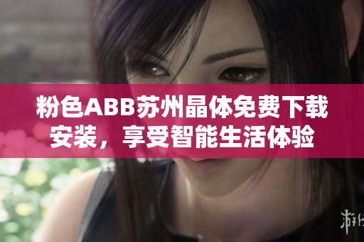 粉色ABB苏州晶体免费下载安装，享受智能生活体验