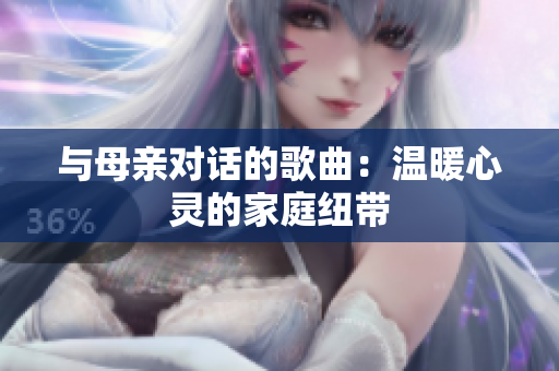 与母亲对话的歌曲：温暖心灵的家庭纽带