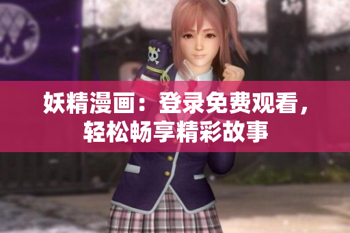 妖精漫画：登录免费观看，轻松畅享精彩故事
