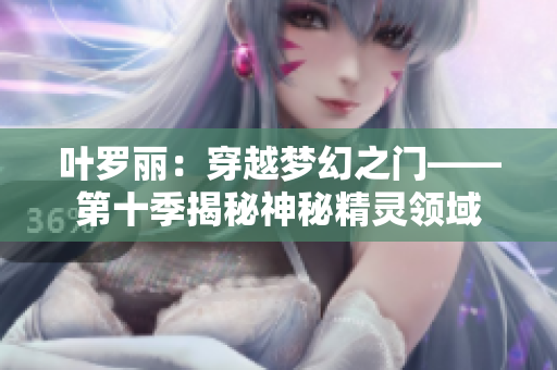 叶罗丽：穿越梦幻之门——第十季揭秘神秘精灵领域