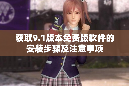 获取9.1版本免费版软件的安装步骤及注意事项