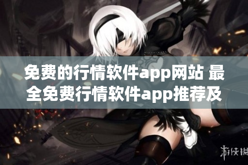 免费的行情软件app网站 最全免费行情软件app推荐及下载平台
