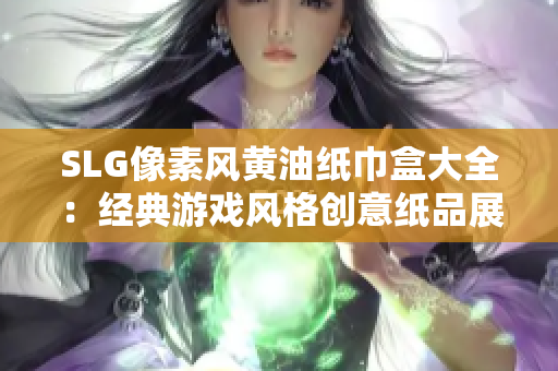 SLG像素风黄油纸巾盒大全：经典游戏风格创意纸品展示