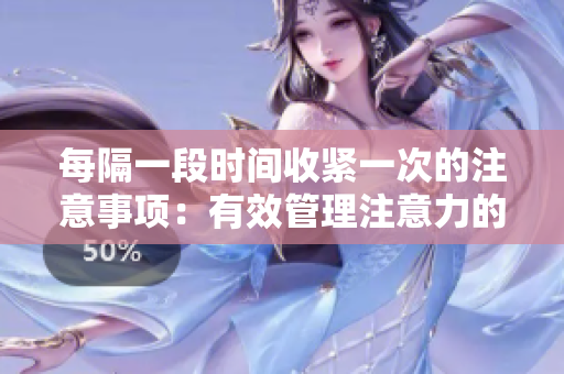 每隔一段时间收紧一次的注意事项：有效管理注意力的关键