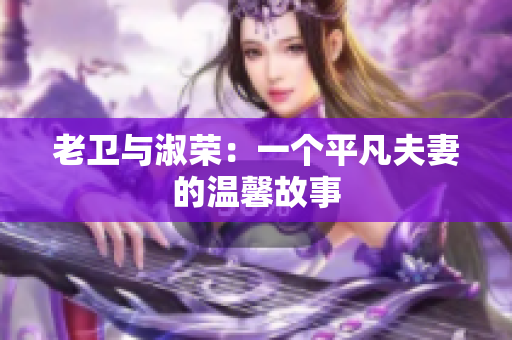 老卫与淑荣：一个平凡夫妻的温馨故事