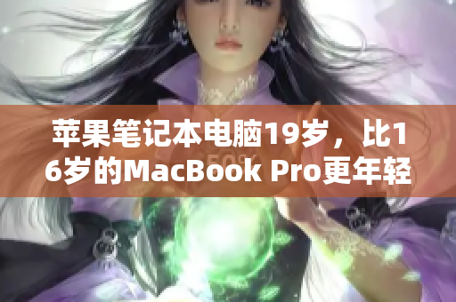 苹果笔记本电脑19岁，比16岁的MacBook Pro更年轻