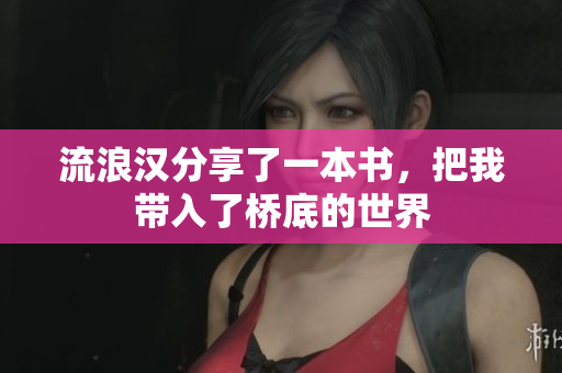 流浪汉分享了一本书，把我带入了桥底的世界