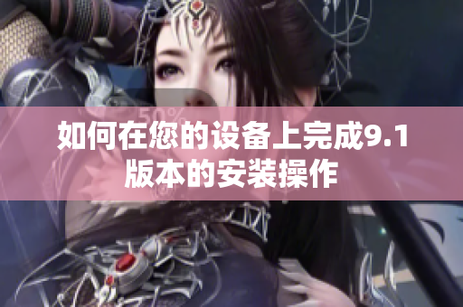 如何在您的设备上完成9.1版本的安装操作