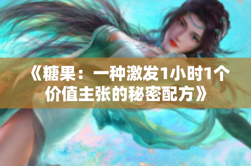 《糖果：一种激发1小时1个价值主张的秘密配方》