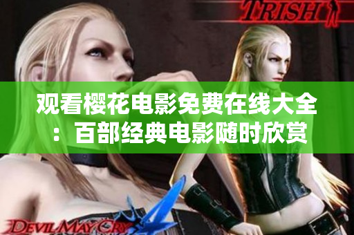 观看樱花电影免费在线大全：百部经典电影随时欣赏