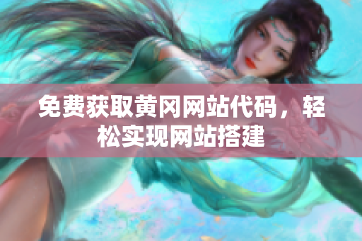 免费获取黄冈网站代码，轻松实现网站搭建