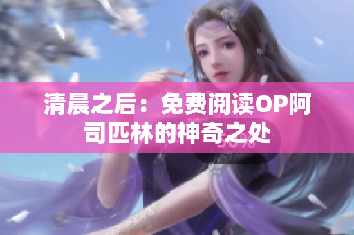 清晨之后：免费阅读OP阿司匹林的神奇之处