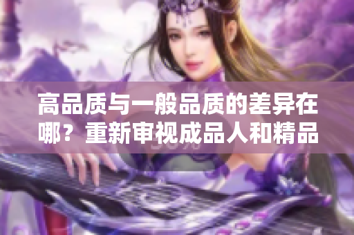 高品质与一般品质的差异在哪？重新审视成品人和精品人!