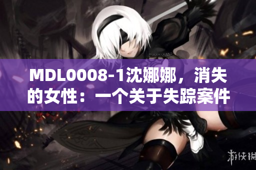 MDL0008-1沈娜娜，消失的女性：一个关于失踪案件的深度调查