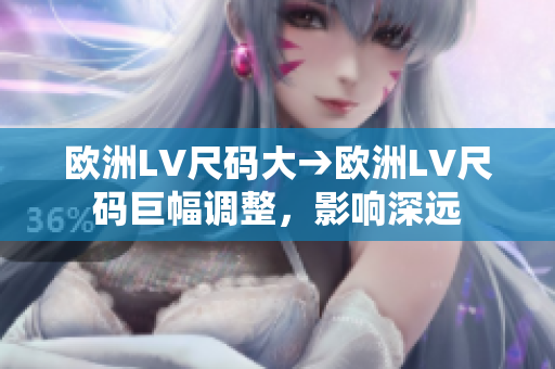 欧洲LV尺码大→欧洲LV尺码巨幅调整，影响深远