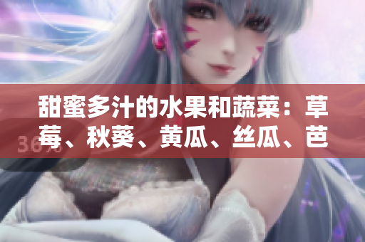 甜蜜多汁的水果和蔬菜：草莓、秋葵、黄瓜、丝瓜、芭乐和绿巨人们的故事