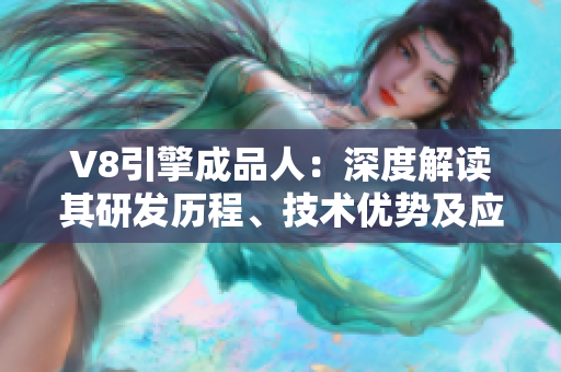 V8引擎成品人：深度解读其研发历程、技术优势及应用前景