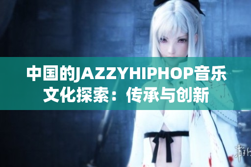 中国的JAZZYHIPHOP音乐文化探索：传承与创新