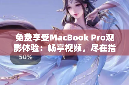 免费享受MacBook Pro观影体验：畅享视频，尽在指尖之间