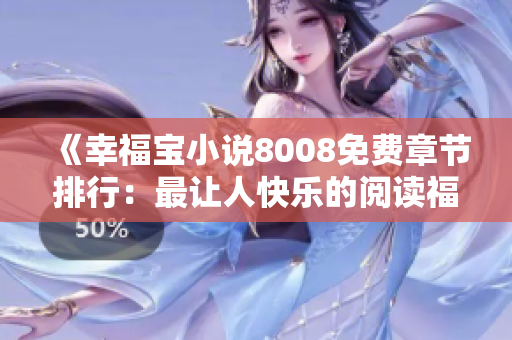 《幸福宝小说8008免费章节排行：最让人快乐的阅读福利大放送！》