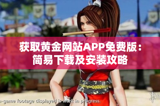 获取黄金网站APP免费版：简易下载及安装攻略