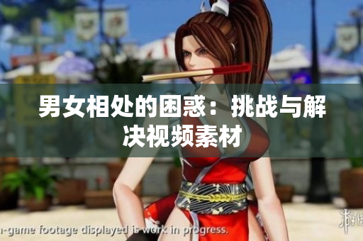 男女相处的困惑：挑战与解决视频素材