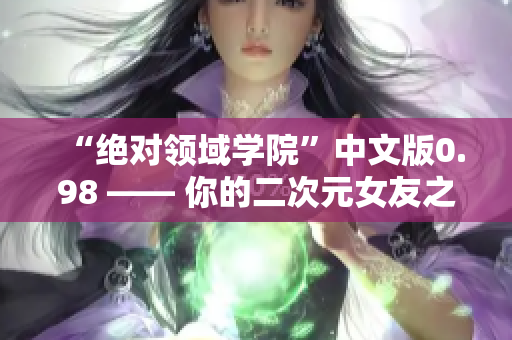 “绝对领域学院”中文版0.98 —— 你的二次元女友之旅
