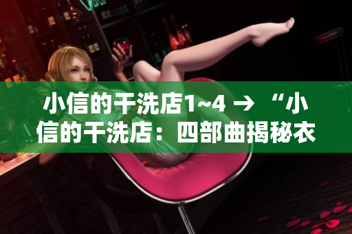 小信的干洗店1~4 → “小信的干洗店：四部曲揭秘衣物护理的奥秘”