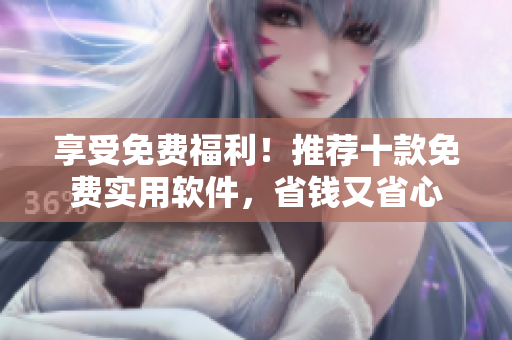 享受免费福利！推荐十款免费实用软件，省钱又省心