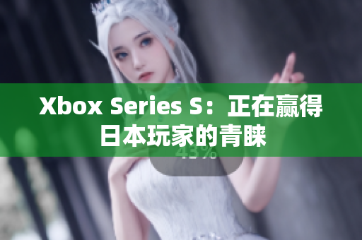 Xbox Series S：正在赢得日本玩家的青睐