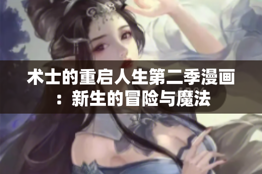 术士的重启人生第二季漫画：新生的冒险与魔法