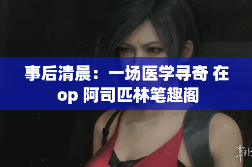 事后清晨：一场医学寻奇 在 op 阿司匹林笔趣阁