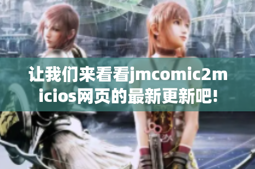 让我们来看看jmcomic2micios网页的最新更新吧!