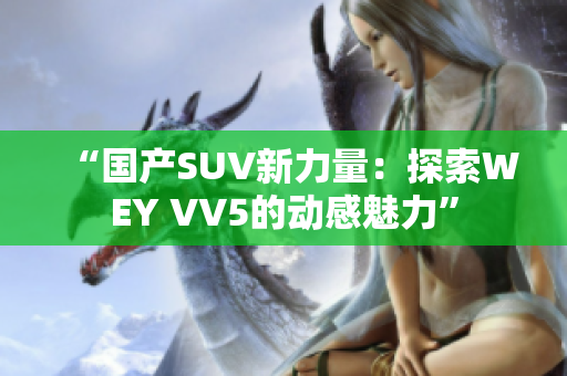 “国产SUV新力量：探索WEY VV5的动感魅力”