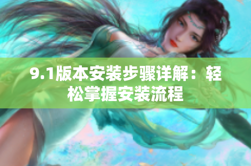 9.1版本安装步骤详解：轻松掌握安装流程