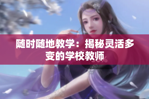 随时随地教学：揭秘灵活多变的学校教师
