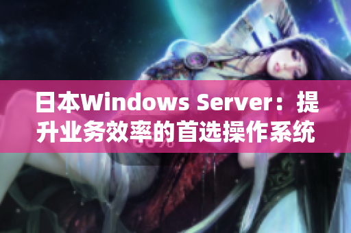 日本Windows Server：提升业务效率的首选操作系统