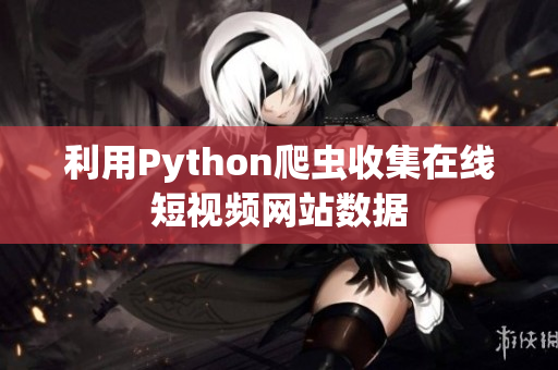 利用Python爬虫收集在线短视频网站数据