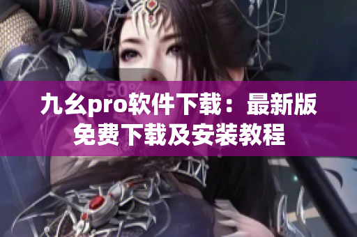 九幺pro软件下载：最新版免费下载及安装教程