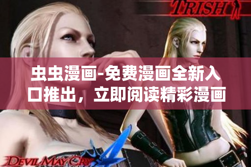 虫虫漫画-免费漫画全新入口推出，立即阅读精彩漫画内容