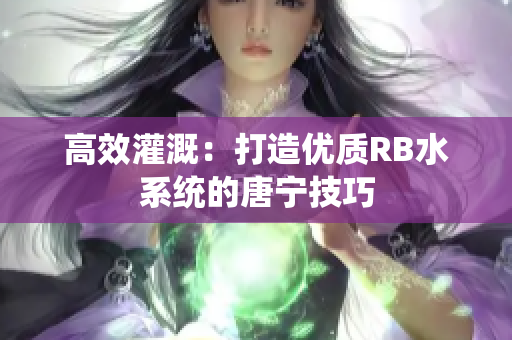高效灌溉：打造优质RB水系统的唐宁技巧