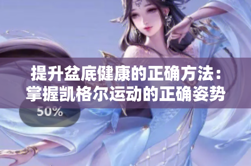 提升盆底健康的正确方法：掌握凯格尔运动的正确姿势