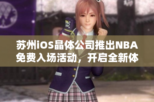 苏州iOS晶体公司推出NBA免费入场活动，开启全新体育娱乐体验